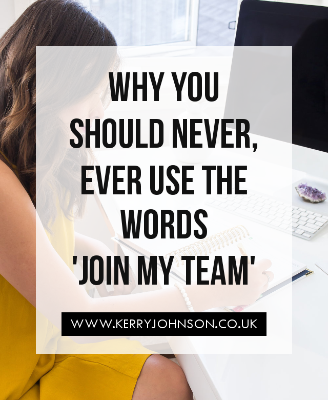 Why You Should Never, Ever Use the Words 'Join My Team' | Kerry Johnson - Business & Brand Strategist